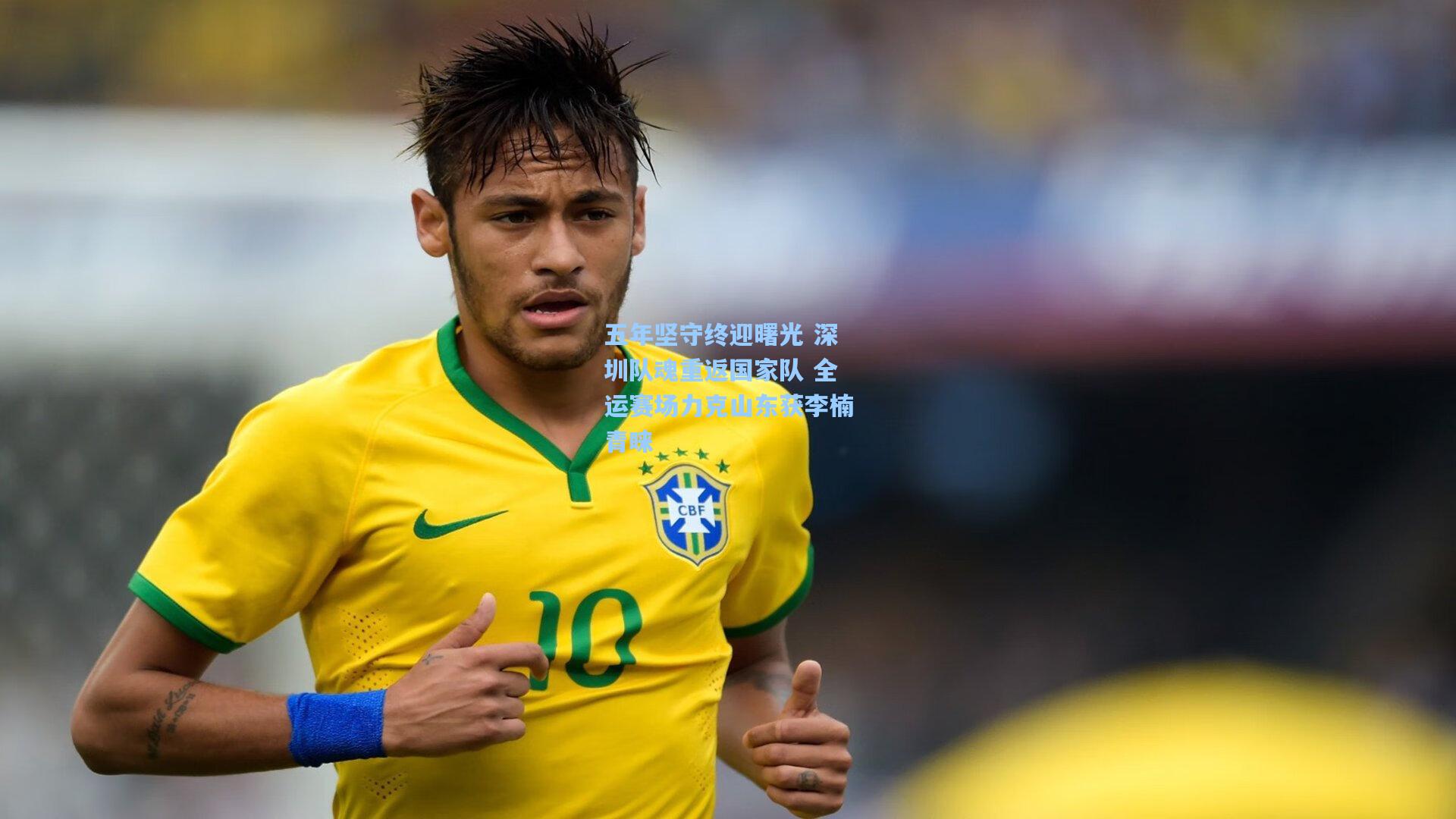 五年坚守终迎曙光 深圳队魂重返国家队 全运赛场力克山东获李楠青睐