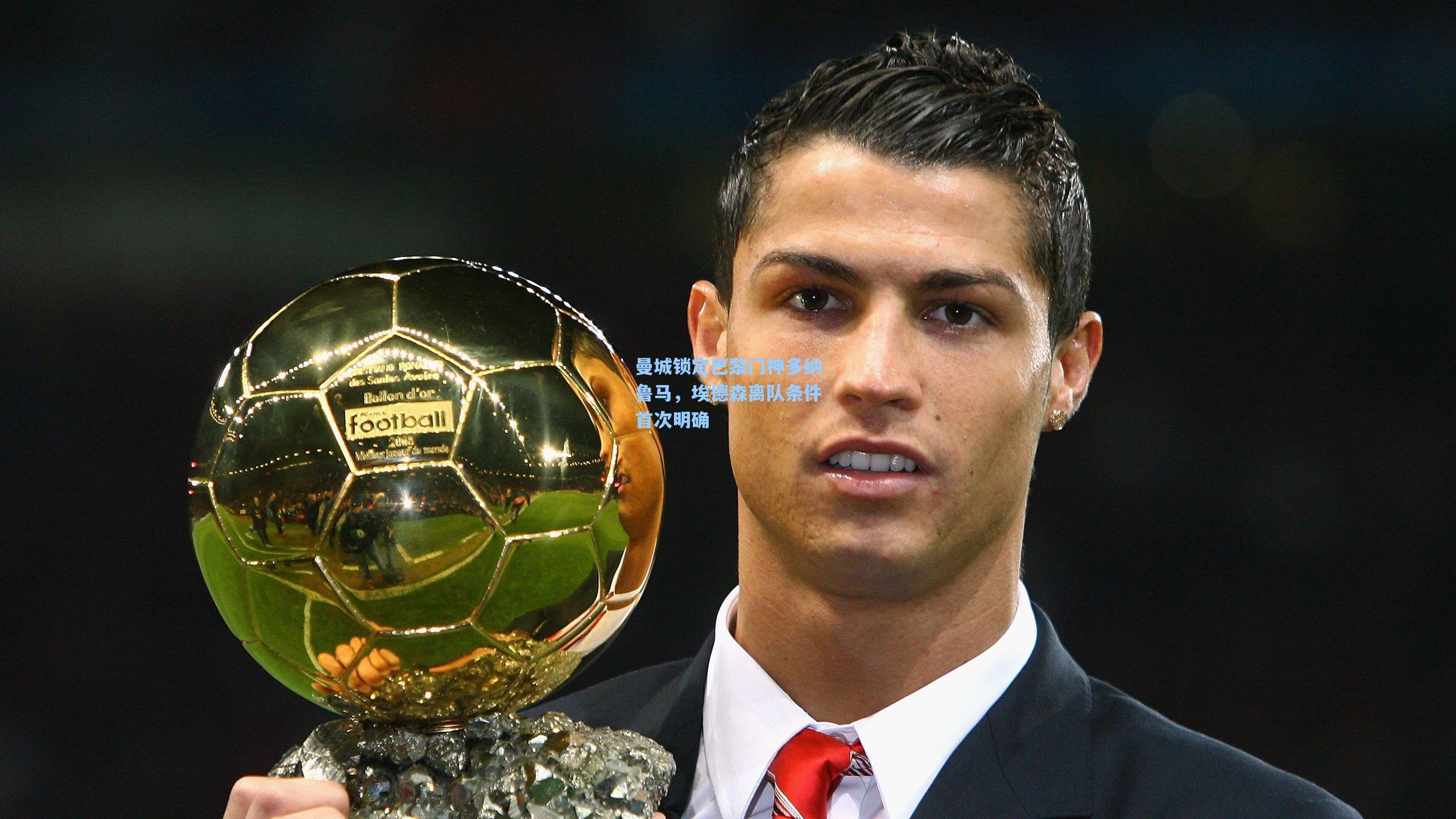 曼城锁定巴黎门神多纳鲁马，埃德森离队条件首次明确