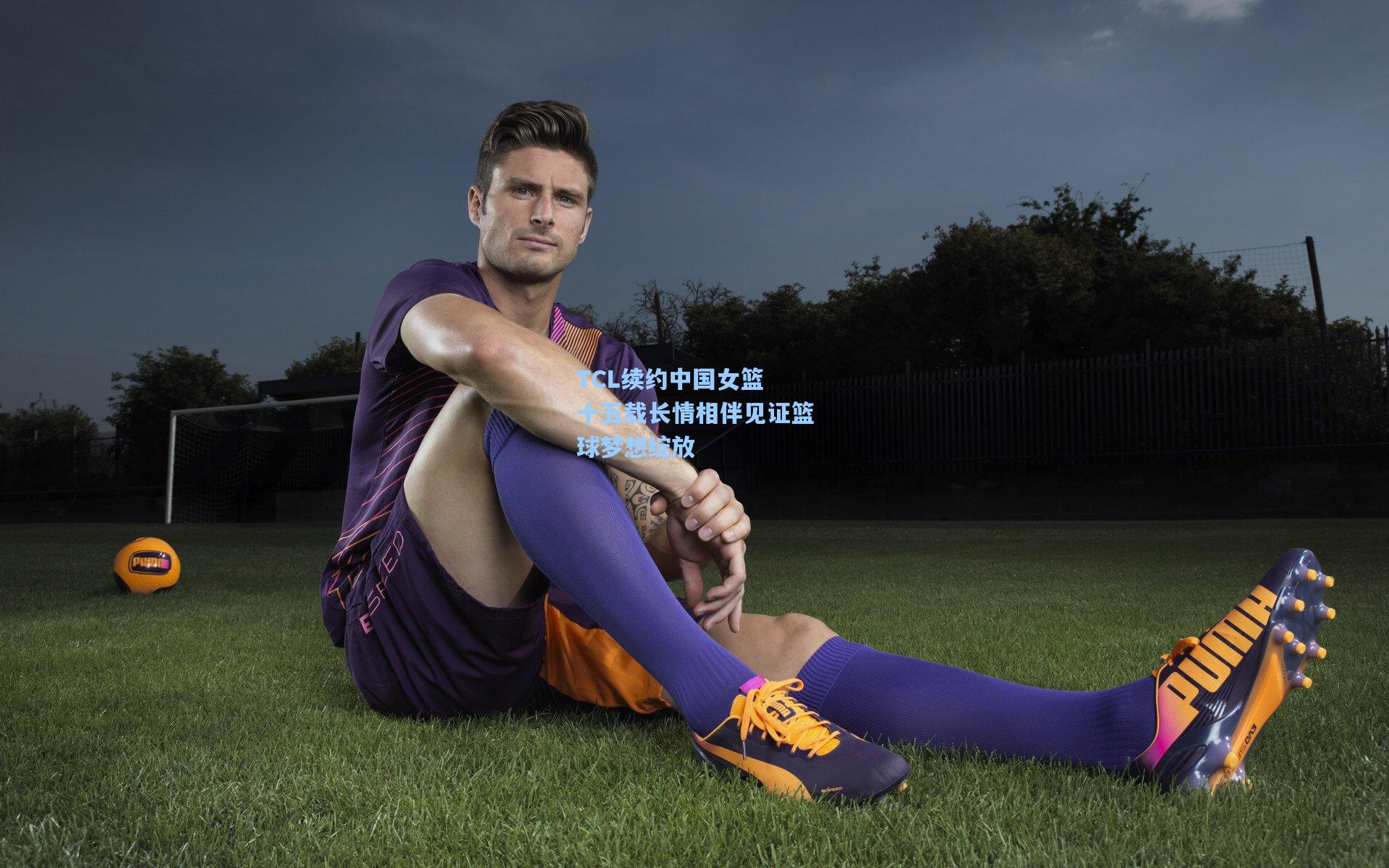 TCL续约中国女篮 十五载长情相伴见证篮球梦想绽放