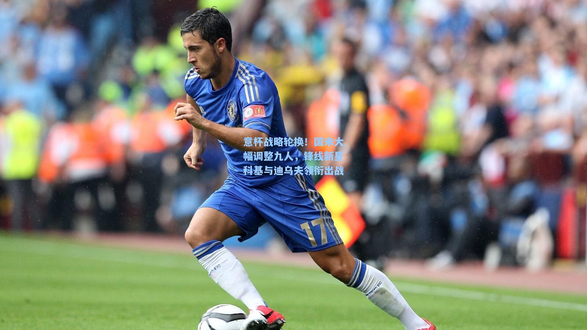 意杯战略轮换！国米大幅调整九人，锋线新星科基与迪乌夫领衔出战