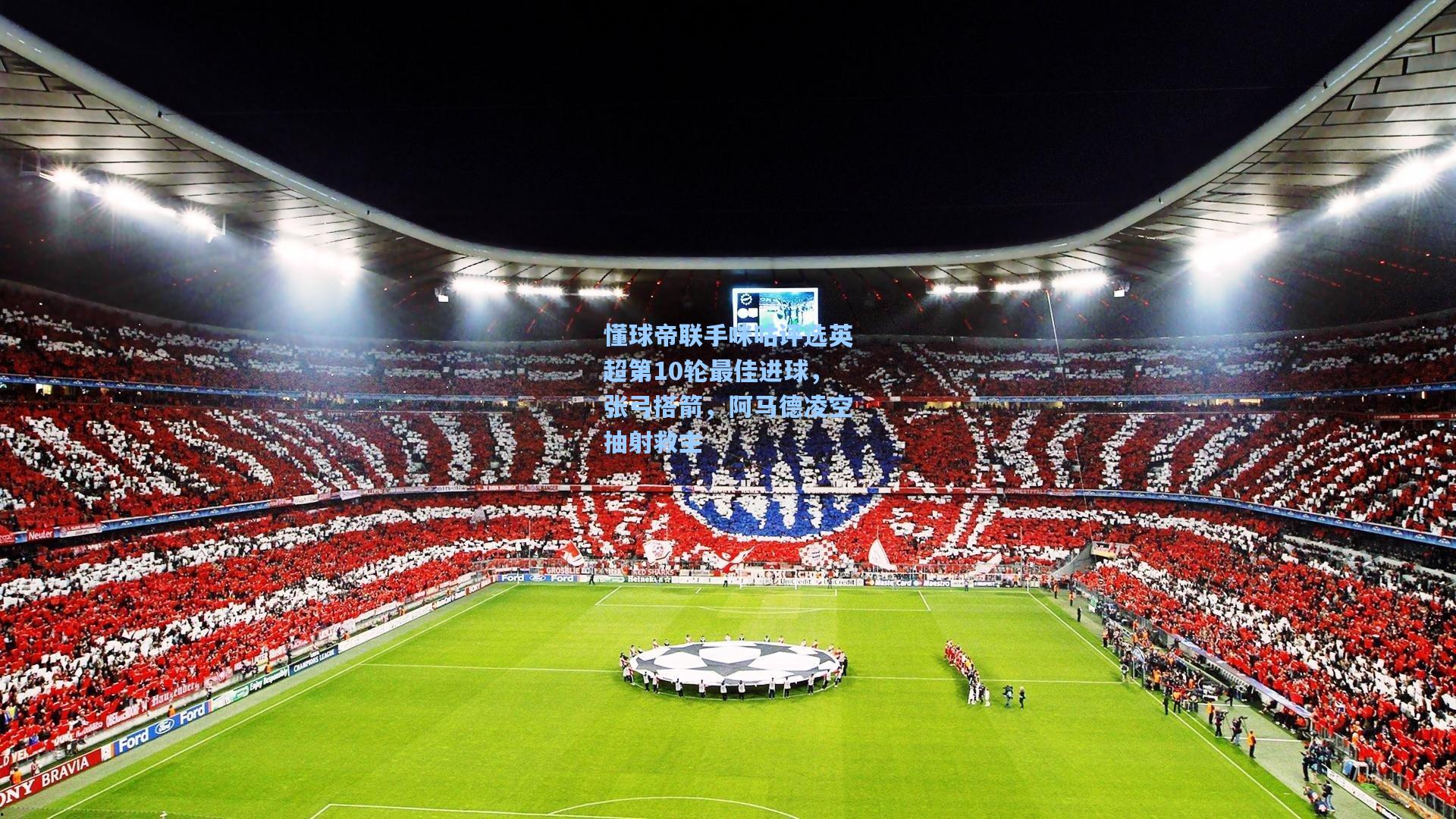 懂球帝联手咪咕评选英超第10轮最佳进球，张弓搭箭，阿马德凌空抽射救主