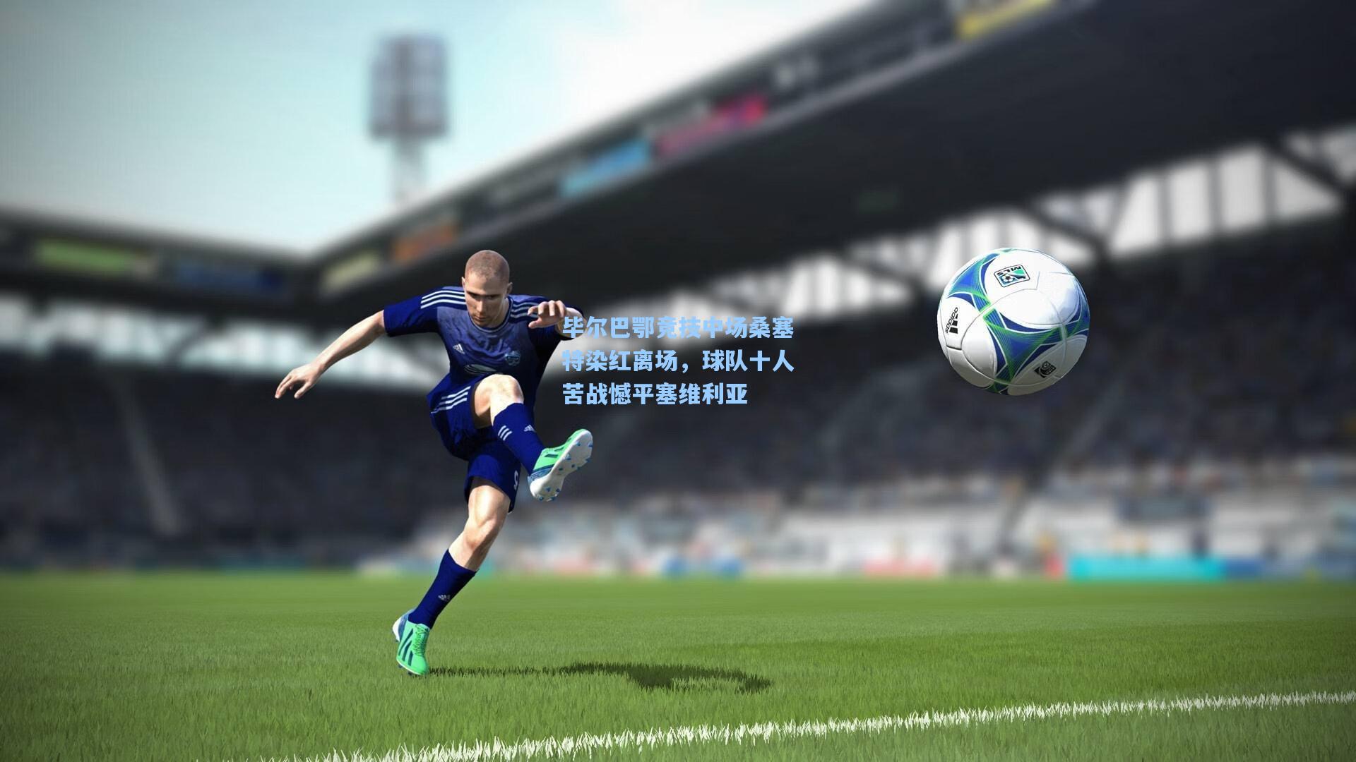 毕尔巴鄂竞技中场桑塞特染红离场，球队十人苦战憾平塞维利亚