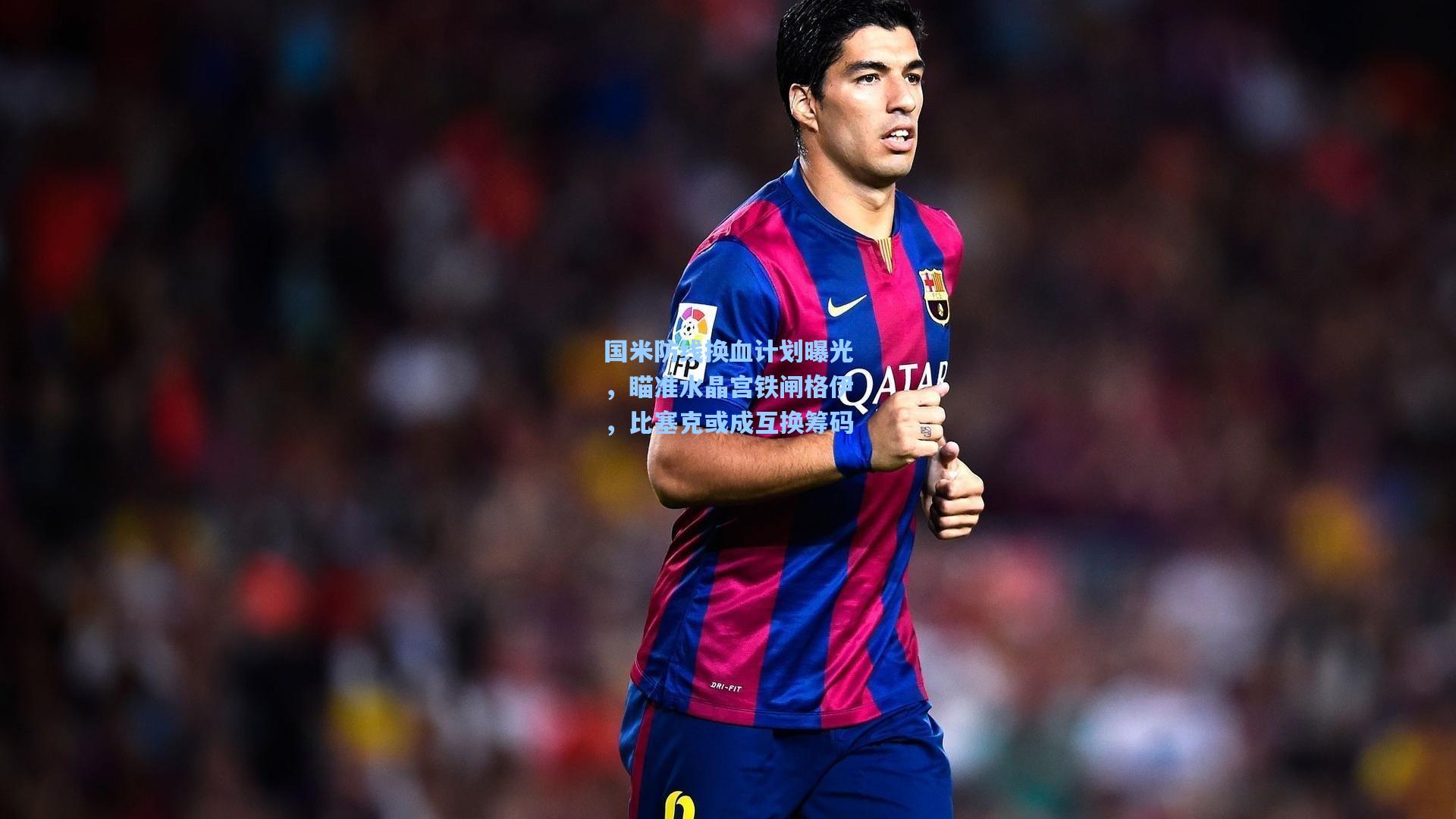 国米防线换血计划曝光，瞄准水晶宫铁闸格伊，比塞克或成互换筹码