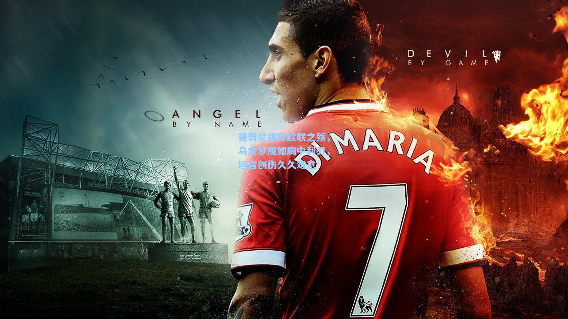 曼奇尼痛陈欧联之殇，乌龙梦魇如胸中利刃，坦言创伤久久难愈