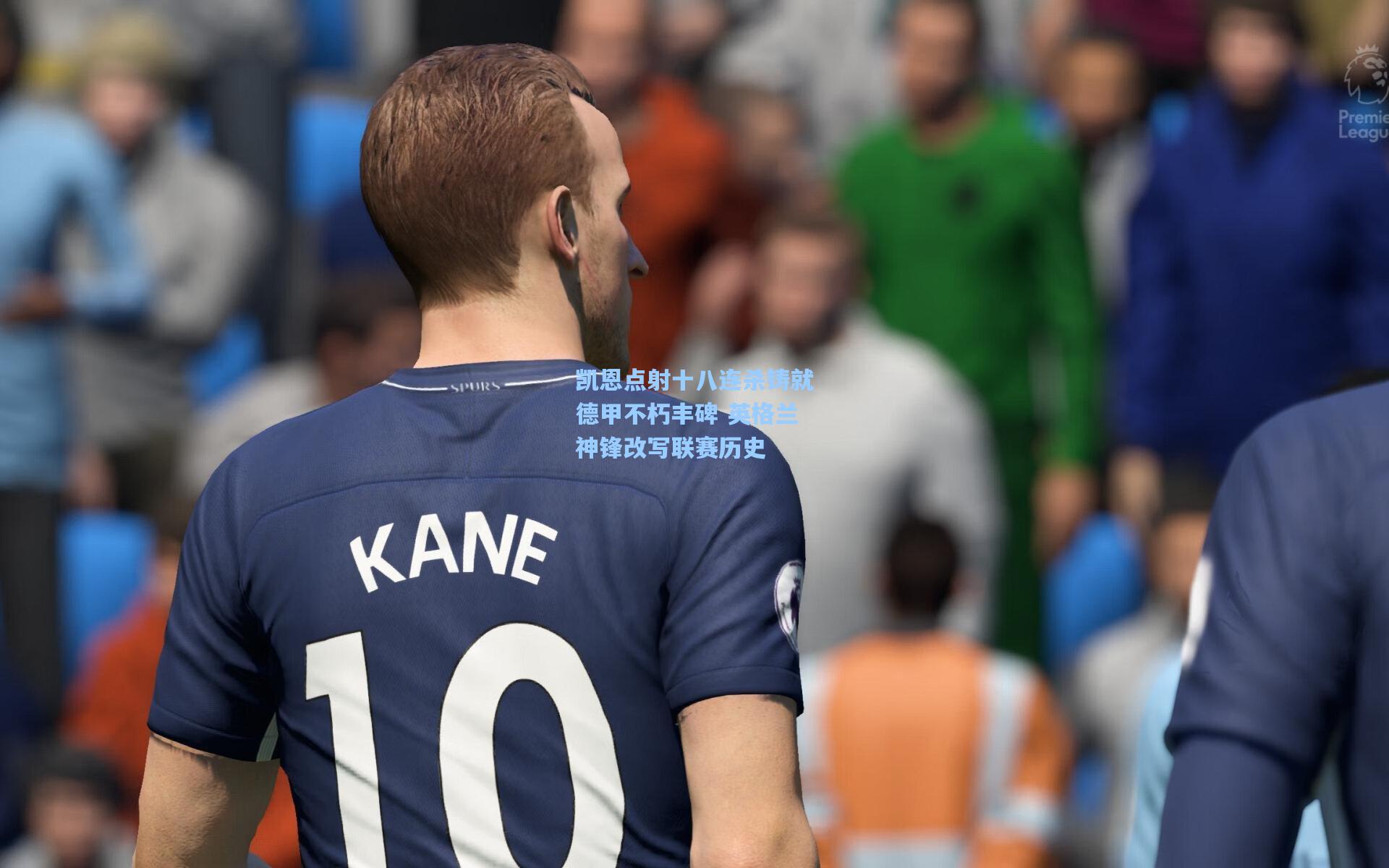 凯恩点射十八连杀铸就德甲不朽丰碑 英格兰神锋改写联赛历史