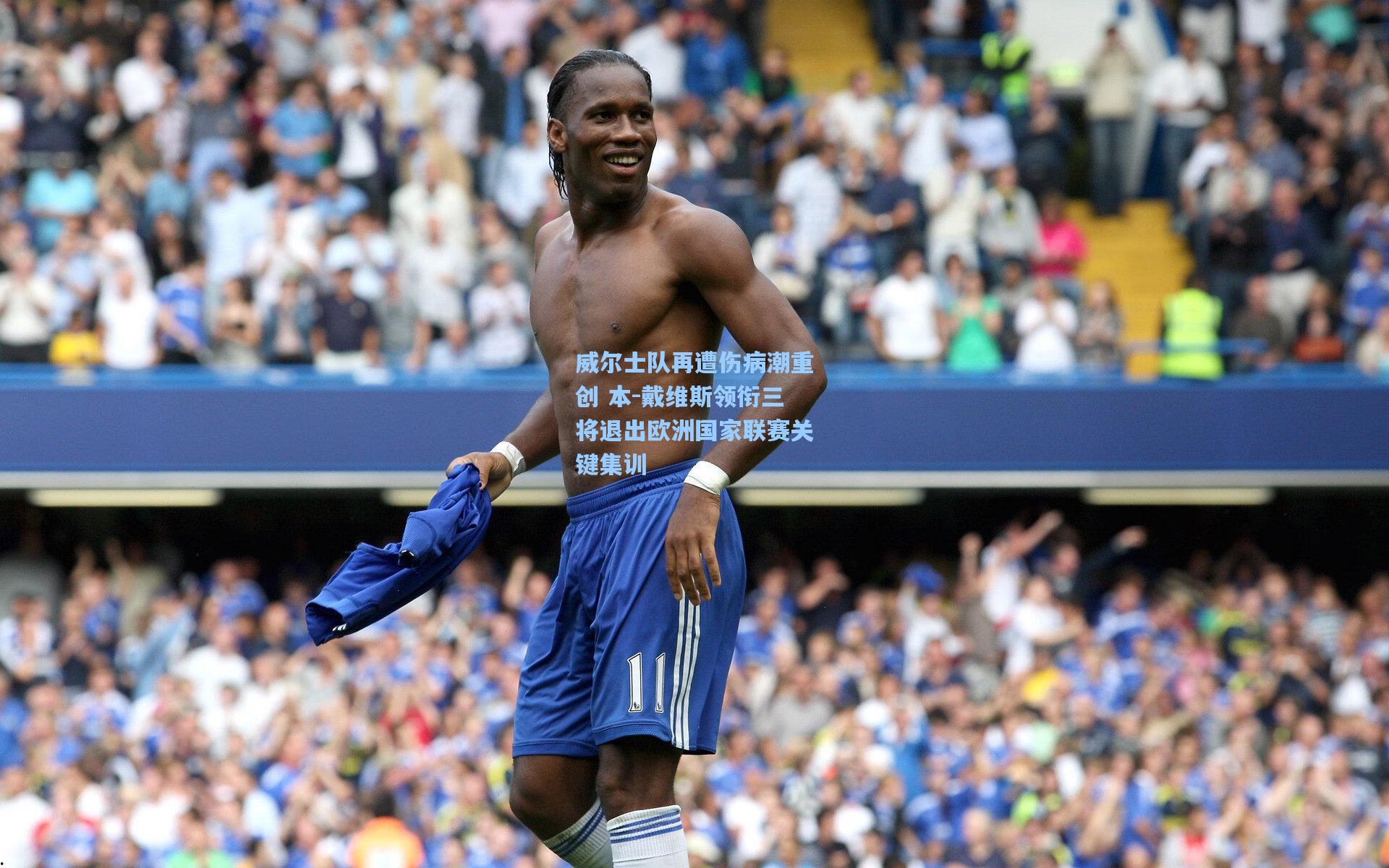 威尔士队再遭伤病潮重创 本-戴维斯领衔三将退出欧洲国家联赛关键集训