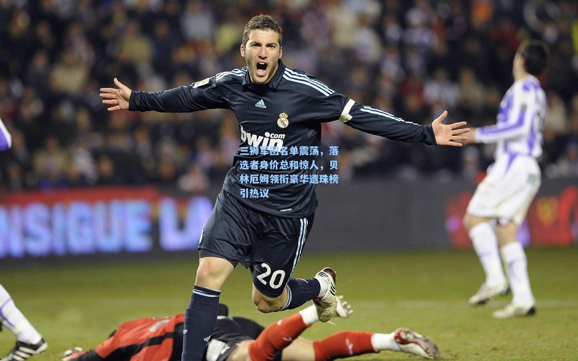 三狮军团名单震荡，落选者身价总和惊人，贝林厄姆领衔豪华遗珠榜引热议